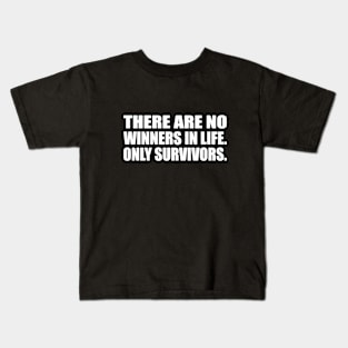 There are no winners in life. only survivors Kids T-Shirt